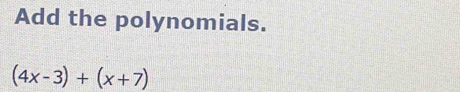 Add the polynomials.
(4x-3)+(x+7)