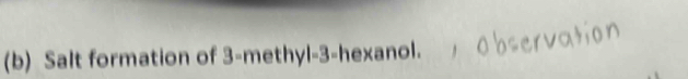 Salt formation of 3 -methyl -3 -hexanol.