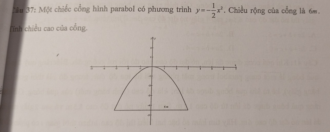 Một chiếc cổng hình parabol có phương trình y=- 1/2 x^2. Chiều rộng của cổng là 6m. 
Tính chiều cao của cổng.