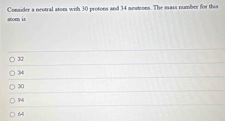 Solved: Consider a neutral atom with 30 protons and 34 neutrons. The ...