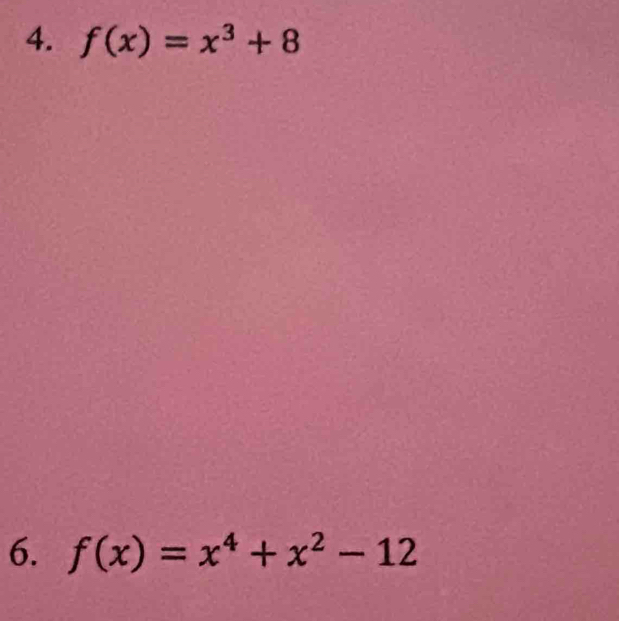 f(x)=x^3+8
6. f(x)=x^4+x^2-12