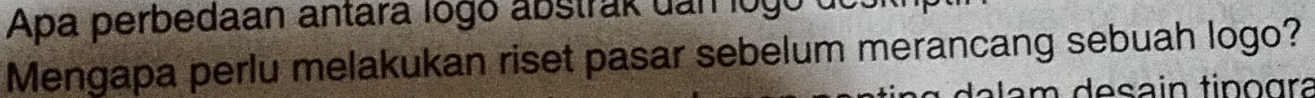 Apa perbedaan antara logo abstrak dan logo 
Mengapa perlu melakukan riset pasar sebelum merancang sebuah logo? 
de l am desain tino gra