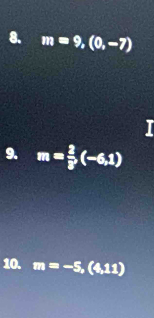 m=9,(0,-7)
9. m= 2/3 (-6,1)
10. m=-5,(4,11)