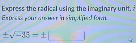 Express the radical using the imaginary unit, 
Express your answer in simplified form.
± sqrt(-35)=± □