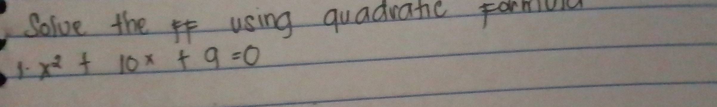 Solve the using quadratic formun 
1. x^2+10x+9=0