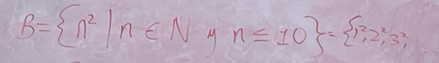 B= n^2|n∈ N n≤ 10 = 1^2,2^2,3^2,