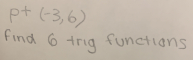 p+(-3,6)
find 6 trig functions