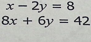 x-2y=8
8x+6y=42