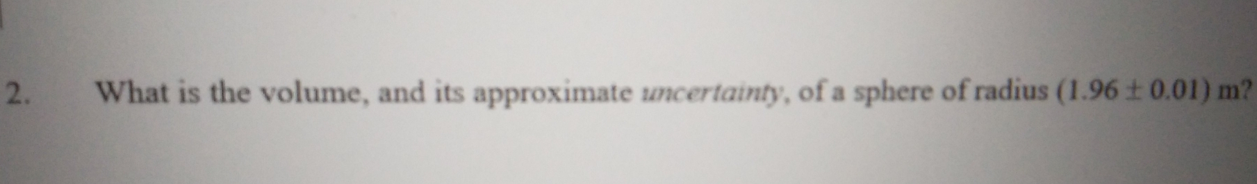 What is the volume, and its approximate uncertainty, of a sphere of radius (1.96± 0.01)m