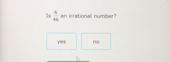 Is  6/46  an irrational number?
yes no