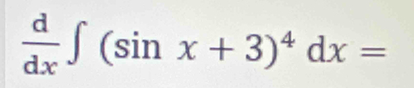  d/dx ∈t (sin x+3)^4dx=