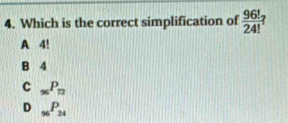 Which is the correct simplification of  96!/24! 
A 4!
B 4
C _96P_72
D _96P_24