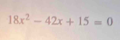 18x^2-42x+15=0