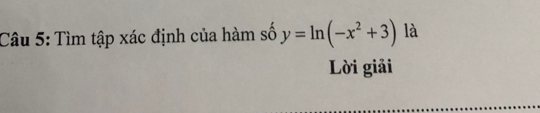 Tìm tập xác định của hàm số y=ln (-x^2+3) là 
Lời giải