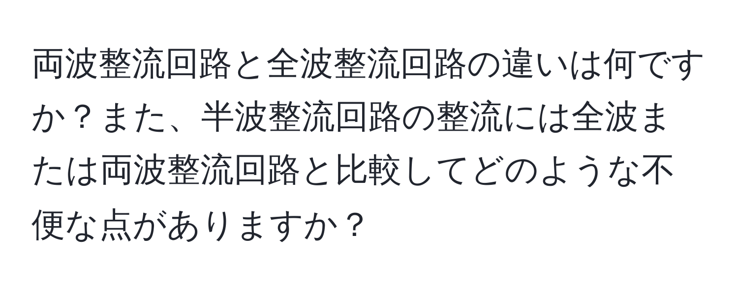 両波整流回路と全波整流回路の違いは何ですか？また、半波整流回路の整流には全波または両波整流回路と比較してどのような不便な点がありますか？