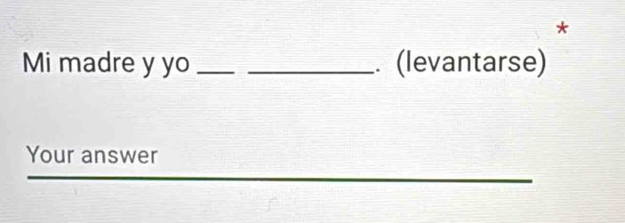 Mi madre y yo __. (levantarse) 
Your answer