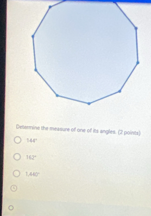 Determine the measure of one of its angles. (2 points)
144°
162°
1.440°