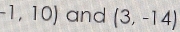 1 ,10) and (3,-14)