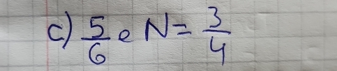  5/6  e N= 3/4 