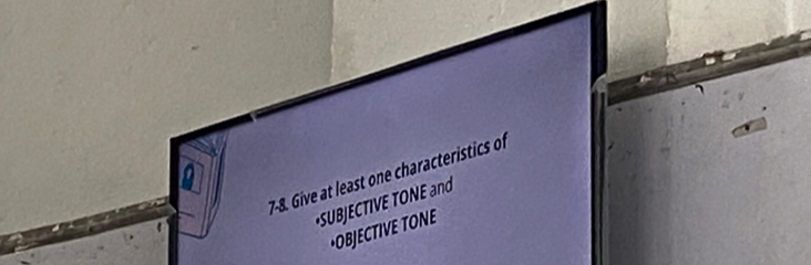 a 
7-8. Give at least one characteristics of 
•SUBJECTIVE TONE and 
+OBJECTIVE TONE