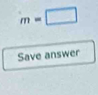 m=□
Save answer