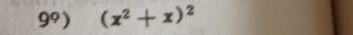 9°) (x^2+x)^2