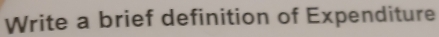 Write a brief definition of Expenditure