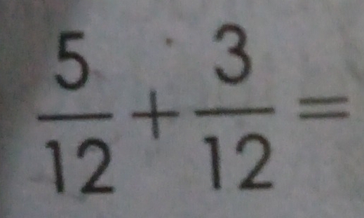  5/12 + 3/12 =