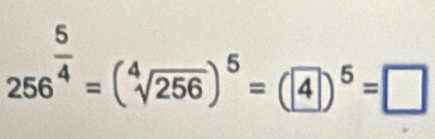 256^(frac 5)4=(sqrt[4](256))^5=(4)^5=□