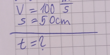 V=100frac S
5=50cm
t=2