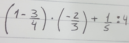 (1- 3/4 )· ( (-2)/3 )+ 1/5 :4