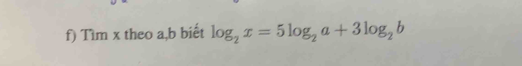 Tìm x theo a, b biết log _2x=5log _2a+3log _2b