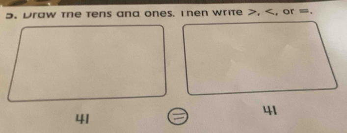 >. Draw the tens and ones. Inen write , , or =. 
41