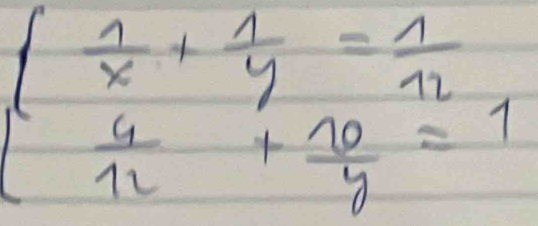 beginarrayl  1/x + 1/y = 1/12   4/12 + 10/y =1endarray.