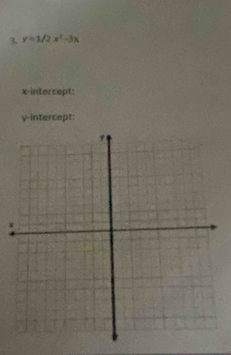 y=1/2x^2-3x
x-intercept: 
y-intercept: