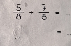  5/8 + 7/8 = _ 
_=