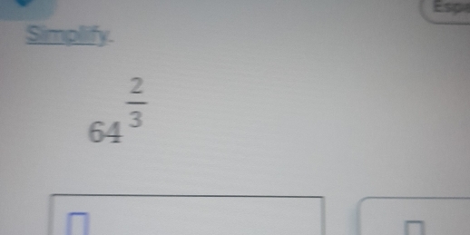 Espia 
Simplify.
64^(frac 2)3