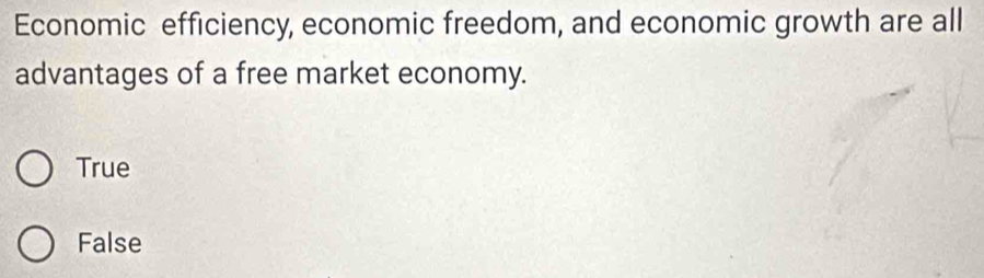 Economic efficiency, economic freedom, and economic growth are all
advantages of a free market economy.
True
False