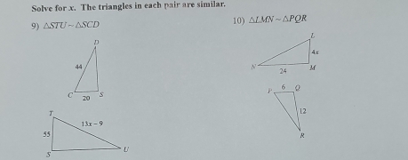 Solve for x. The triangles in each pair are similar.
9) △ STUsim △ SCD
10) △ LMNsim △ PQR