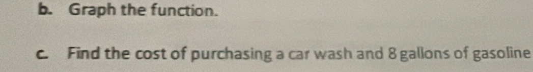 Graph the function. 
c Find the cost of purchasing a car wash and 8 gallons of gasoline