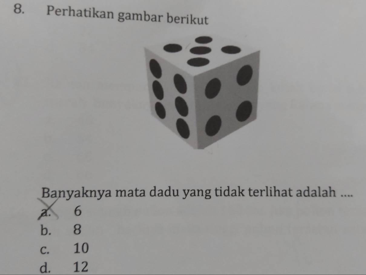 Perhatikan gambar berikut
Banyaknya mata dadu yang tidak terlihat adalah ....
a. 6
b. 8
c. 10
d. 12