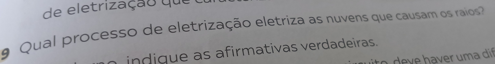 de eletrização que 
o Qual processo de eletrização eletriza as nuvens que causam os raios 
indique as afirmativas verdadeiras. 
de v e h aver uma dif