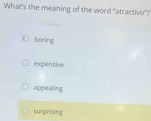 What’s the meaning of the word “atractivo”?
boring
expensive
appealing
surprising