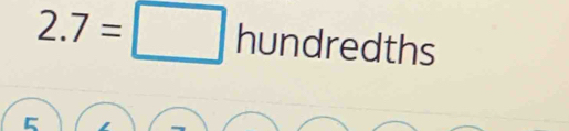 2.7=□ hundredths
5