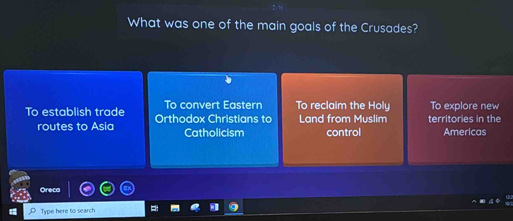 What was one of the main goals of the Crusades?
To convert Eastern To reclaim the Holy To explore new
To establish trade Orthodox Christians to Land from Muslim territories in the
routes to Asia Americas
Catholicism control
Oreca
Type here to search