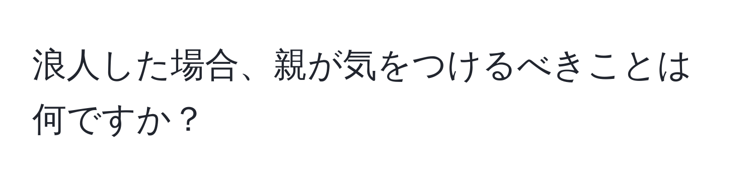 浪人した場合、親が気をつけるべきことは何ですか？