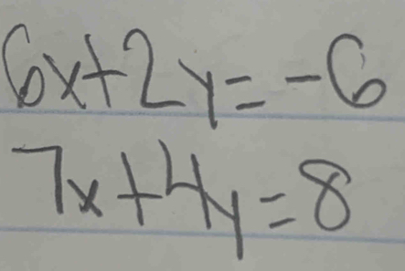 6x+2y=-6
7x+4y=8