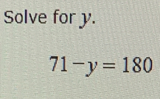 Solve for y.
71-y=180