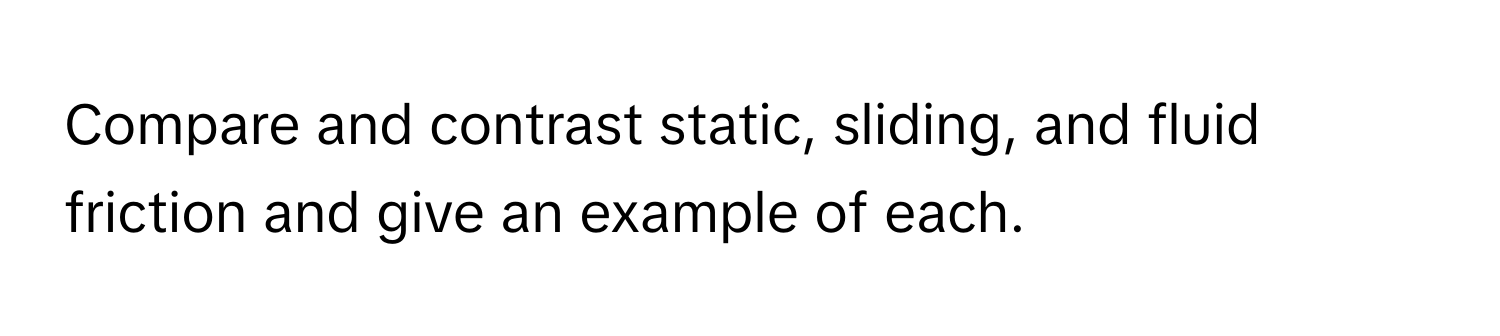 Compare and contrast static, sliding, and fluid friction and give an example of each.