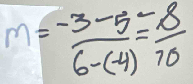 m= (-3-5)/6-(-4) = 8/10 